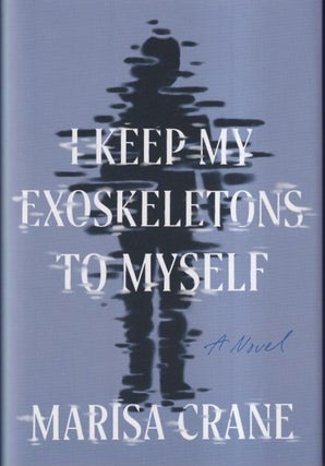 Item #71273 I Keep My Exoskeletons to Myself. Marisa Crane