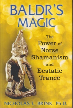 Item #71367 Baldr's Magic: The Power of Norse Shamanism and Ecstatic Trance. Nicholas E. Brink Ph D