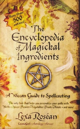 Item #71615 Encyclopedia of Magickal Ingredients : A Wiccan Guide to Spellcasting. Lexa Rosean
