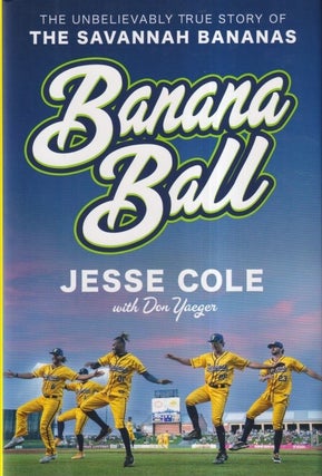 Item #71634 Banana Ball: The Unbelievably True Story of the Savannah Bananas. Jesse Cole