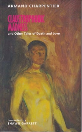 Item #71721 Claustrophobic Madness and Other Tales of Death and Love. Armand Charpentier