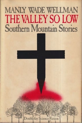 Item #71896 The Valley So Low; Southern Mountain Stories. Manly Wade Wellman