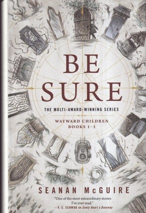 Item #71938 Be Sure: Wayward Children, Books 1-3. Seanan McGuire