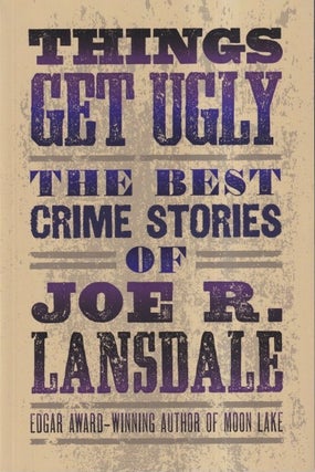 Item #71980 Things Get Ugly: The Best Crime Fiction of Joe R. Lansdale. Joe R. Lansdale