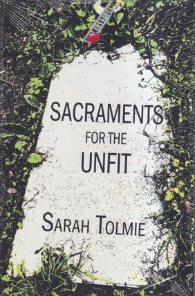 Item #72073 Sacraments for the Unfit. Sarah Tolmie