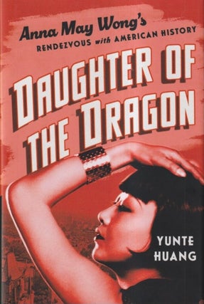Item #72184 Daughter of the Dragon: Anna May Wong's Rendezvous with American History. Yunte Huang