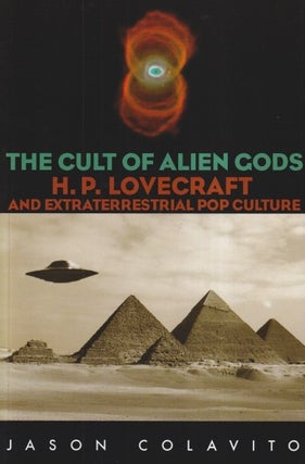 Item #72198 Cult of Alien Gods : H.P. Lovecraft And Extraterrestial Pop Culture. Jason Colavito