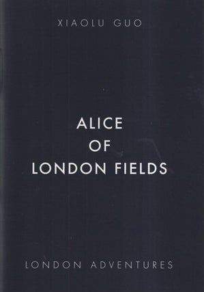 Item #72405 Alice of London Fields. Xiaolu Guo
