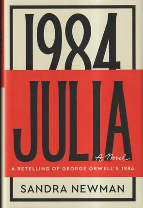 Item #72497 Julia: A Retelling of George Orwell's 1984. Sandra Newman