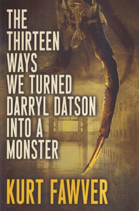 Item #72830 The Thirteen Ways We Turned Darryl Datson Into a Monster. Kurt Fawver