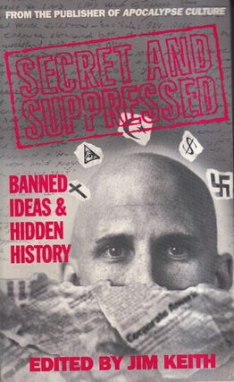 Item #72907 Secret and Suppressed: Banned Ideas and Hidden History. Jim Keith