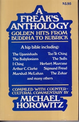 Item #72925 A Freak's Anthology: Being a Golden Hits from Buddah to Kubrick. Michael G. Horowitz,...