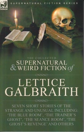 Item #72974 The Collected Supernatural and Weird Fiction of Lettice Galbraith: Seven Short...