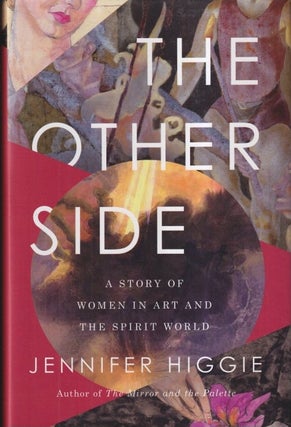 Item #72999 The Other Side: A Story of Women in Art and the Spirit World. Jennifer Higgie