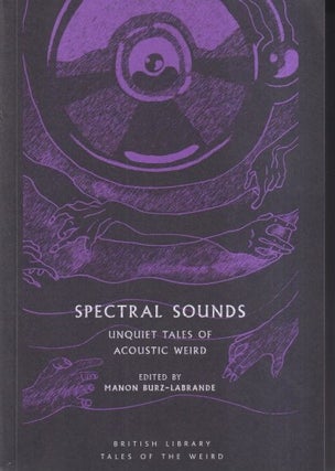 Item #73083 Spectral Sounds: Unquiet Tales of Acoustic Weird. Manon Burz-Labrande