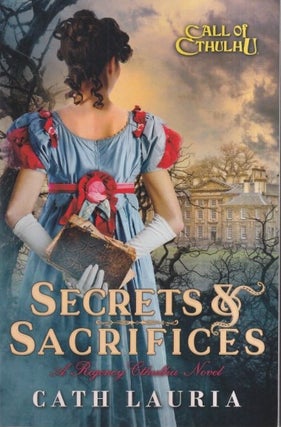 Item #73173 Secrets & Sacrifices: A Regency Cthulhu Novel. Cath Lauria