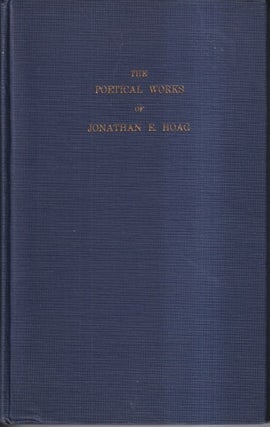 Item #73184 The Poetical Works of Jonathan E.Hoag With Biographical and Critical Preface by...