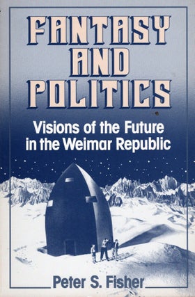 Item #76661 Fantasy and Politics Visions of the Future in the Weimar Republic. Peter S. Fisher