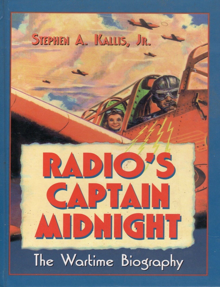 Item #76775 Radio's, Captain Midnight: The Wartime Biography. Stephen A. Kallis Jr.