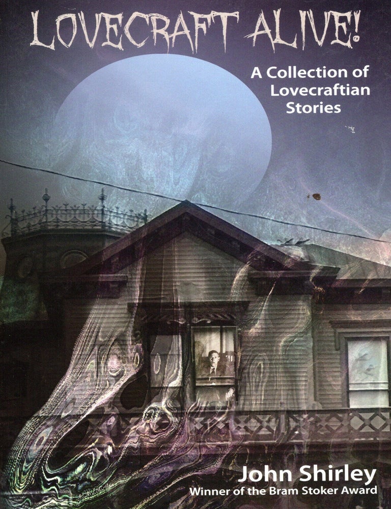 Item #76778 Lovecraft Alive! A Collection of Lovecraftian Stories. John Shirley.