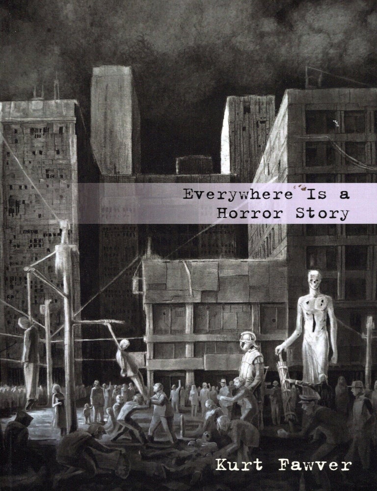 Item #76856 Everywhere Is a Horror Story. Kurt Fawver.