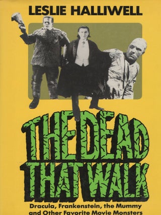 The Dead That Walk: Dracula, Frankenstein, the Mummy and Other Favorite Movie Monsters