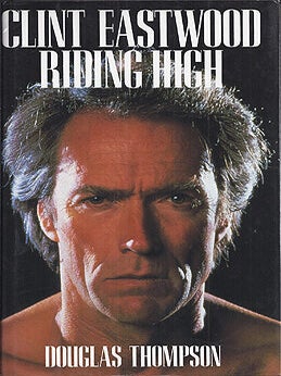 Item #8634 Clint Eastwood: Riding High. Douglas Thompson
