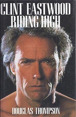 Item #8634 Clint Eastwood: Riding High. Douglas Thompson